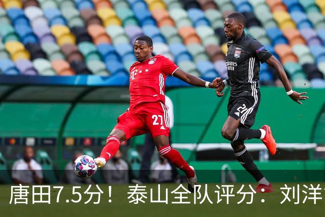 唐田7.5分！泰山全队评分：刘洋第一克雷桑第二！边路双煞刚及格